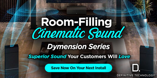 Room-Filling Cinematic Sound with Definitive Technology Dymension Series...Superior Sound Your Customers Will Love...Save Now On Your Next Install